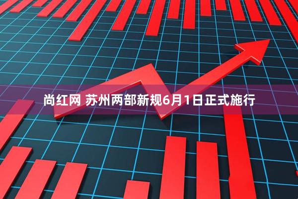 尚红网 苏州两部新规6月1日正式施行