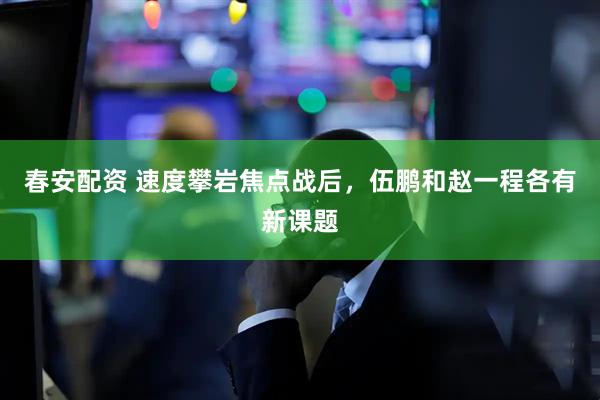 春安配资 速度攀岩焦点战后，伍鹏和赵一程各有新课题