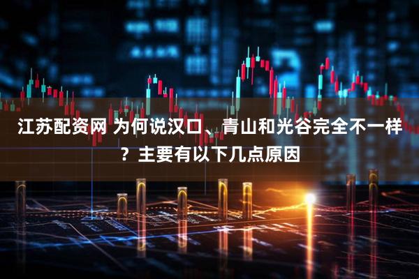 江苏配资网 为何说汉口、青山和光谷完全不一样？主要有以下几点原因